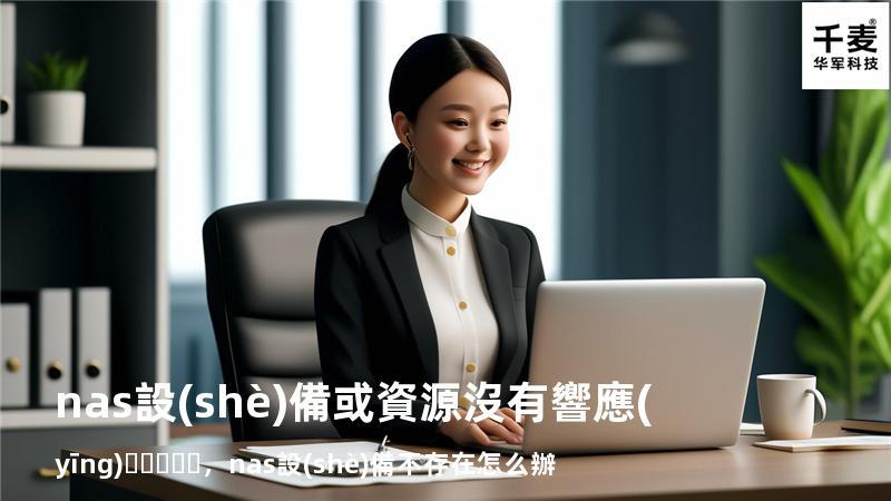 nas 設(shè)備或資源沒有響應(yīng)，nas設(shè)備不存在怎么辦